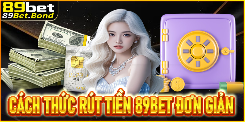 Hướng dẫn cách thức rút tiền 89BET đơn giản và an toàn