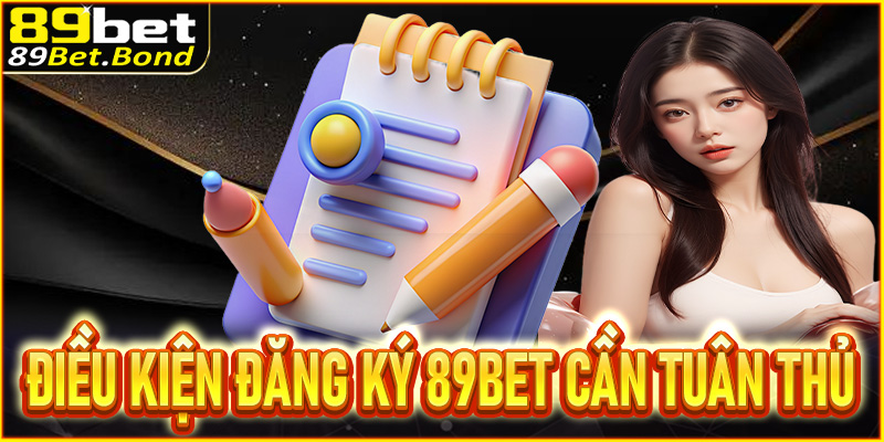 Điều kiện đăng ký 89Bet người mới cần tuân thủ