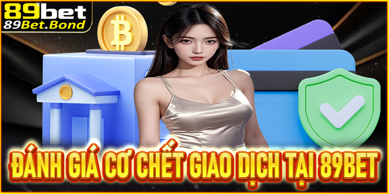 Đánh giá cơ chế giao dịch rút thưởng tại nhà cái 89BET