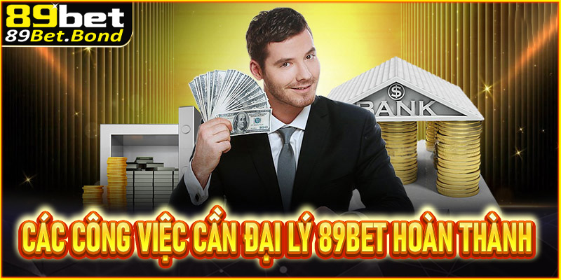 Các công việc cần đại lý 89Bet hoàn thành 