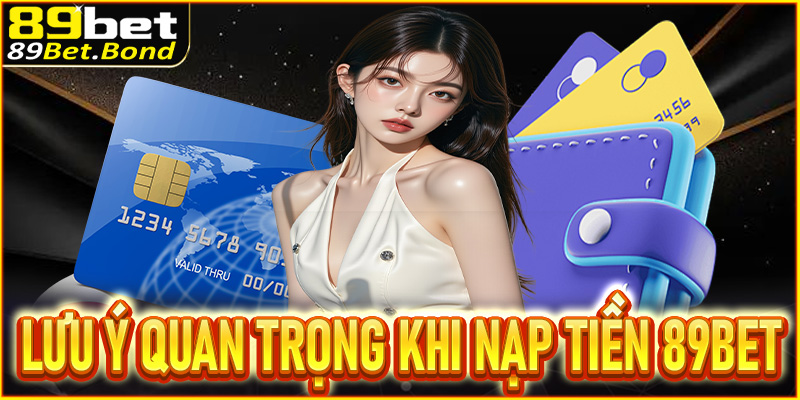 Lưu ý quan trọng khi nạp tiền 89BET bạn cần biết 