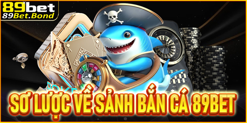 Sơ lược về sảnh bắn cá 89Bet chơi trực tuyến cực vui