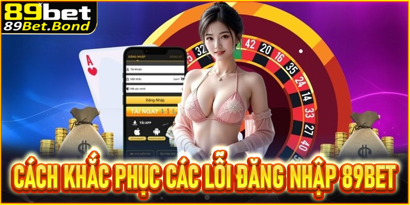 Cách khắc phục các lỗi đăng nhập 89Bet thường gặp