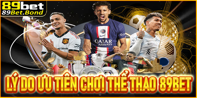 Lý do người chơi ưu tiên trải nghiệm thể thao 89BET 