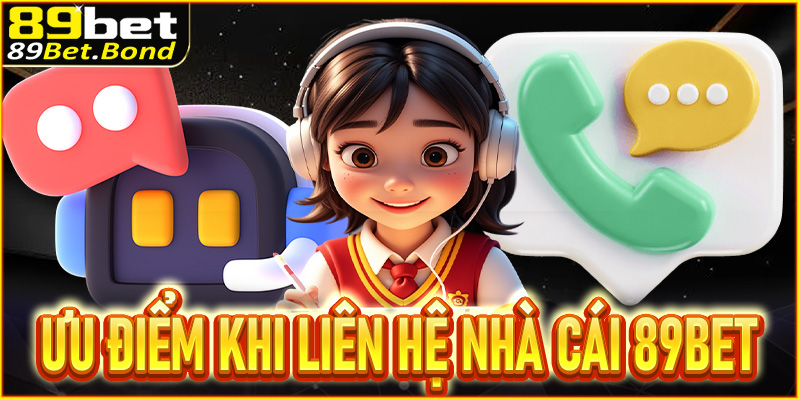 Tìm hiểu ưu điểm nổi bật khi liên hệ nhà cái 89Bet