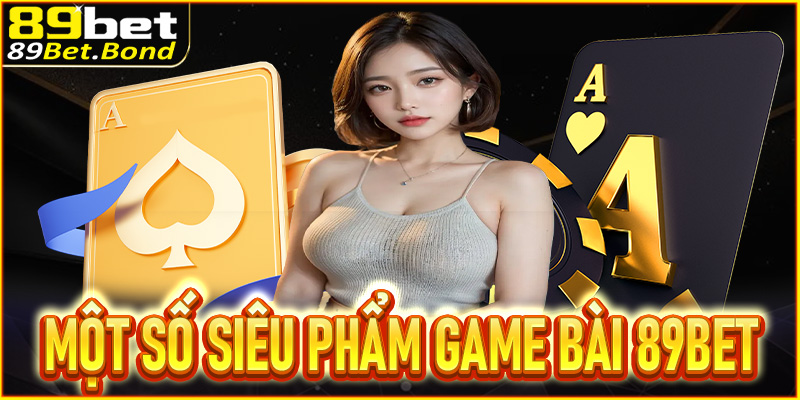 Một số siêu phẩm game bài 89BET được yêu thích nhất
