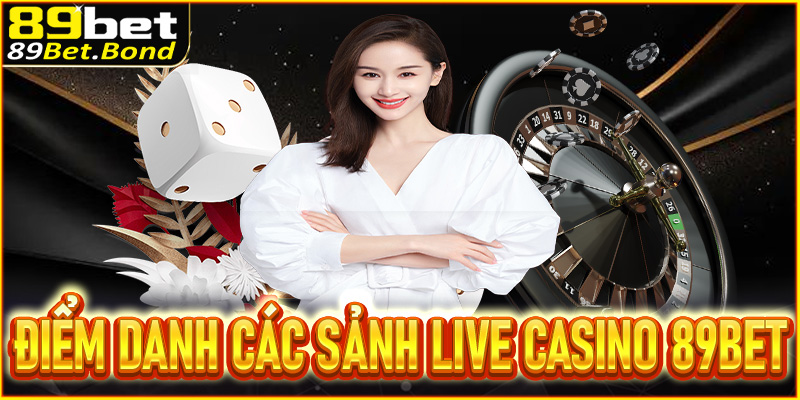 Điểm danh các sảnh live casino 89BET hấp dẫn 